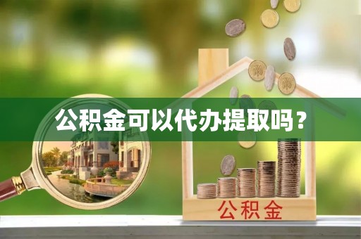宁强公积金可以代办提取吗？