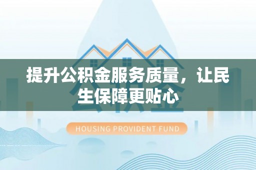 宁强提升公积金服务质量，让民生保障更贴心