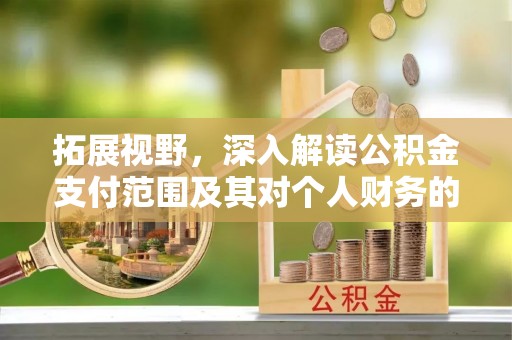 宁强拓展视野，深入解读公积金支付范围及其对个人财务的影响