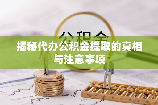 宁强揭秘代办公积金提取的真相与注意事项