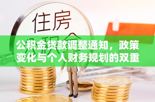 宁强公积金贷款调整通知，政策变化与个人财务规划的双重影响