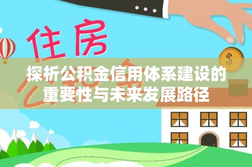 宁强探析公积金信用体系建设的重要性与未来发展路径