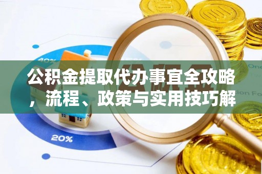 宁强公积金提取代办事宜全攻略，流程、政策与实用技巧解析