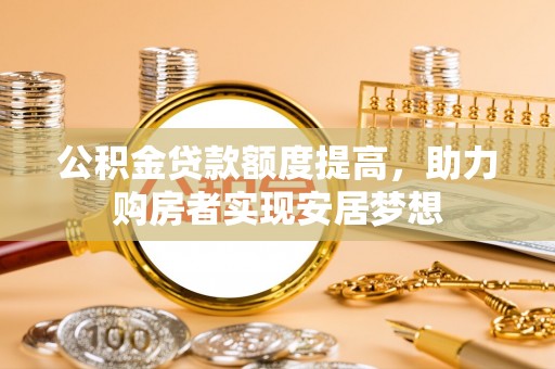 宁强公积金贷款额度提高，助力购房者实现安居梦想
