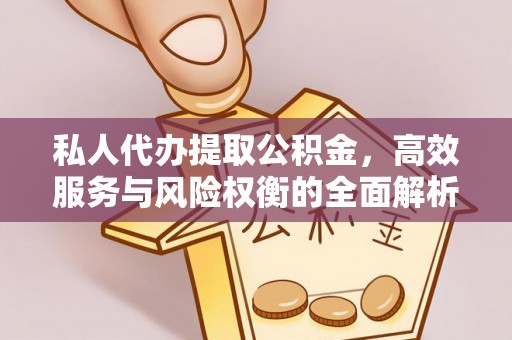 宁强私人代办提取公积金，高效服务与风险权衡的全面解析