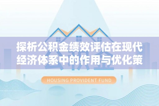 宁强探析公积金绩效评估在现代经济体系中的作用与优化策略