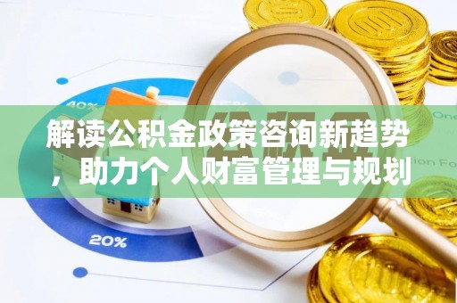 宁强解读公积金政策咨询新趋势，助力个人财富管理与规划