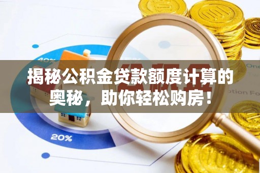 宁强揭秘公积金贷款额度计算的奥秘，助你轻松购房！